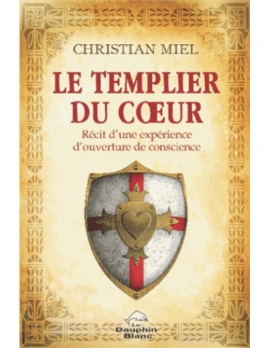 Le Templier du Coeur - Récit d'une expérience d'ouverture de conscience 